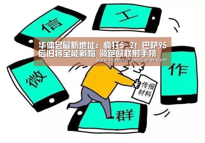 华体会最新地址:疯狂5-2!巴萨95后旧将全能戴帽 领跑欧联射手榜(图1) HTH Sports 官网