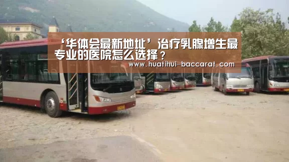 ‘华体会最新地址’治疗乳腺增生最专业的医院怎么选择?(图3) 华体会最新地址